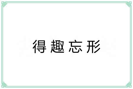 得趣忘形
