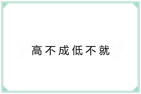 高不成低不就 高不成低不就