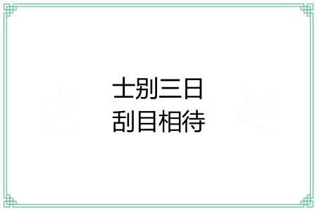 士别三日刮目相待 士别三日刮目相待